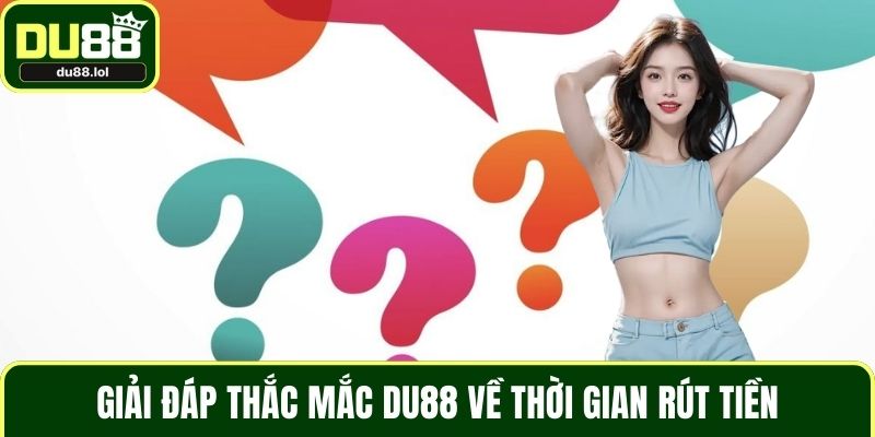 Giải Đáp Thắc Mắc DU88 - Tất Tần Tật Các Vấn Đề Trực Tuyến