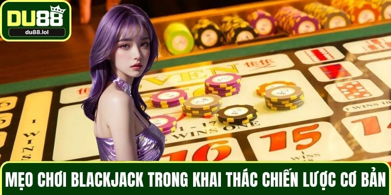 Mẹo Chơi Blackjack Từ Cao Thủ Giúp Hạn Chế Rủi Ro Tối Đa