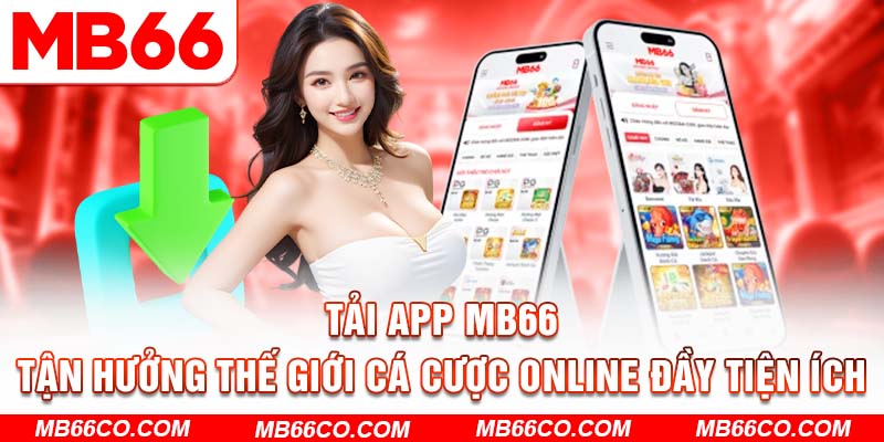 Tải App MB66 - Tận Hưởng Thế Giới Cá Cược Đầy Tiện Ích