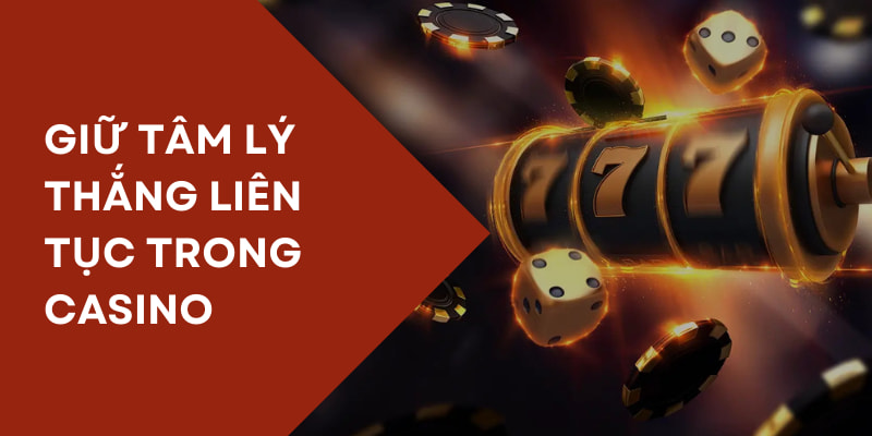 Cách Giữ Tâm Lý Khi Chơi Casino - Bỏ Túi 4 Bí Kíp Bất Bại