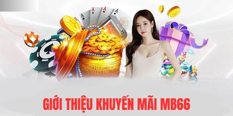 Khuyến Mãi MB66 - Cơ Hội Nhận Thưởng Cực Hấp Dẫn 2026