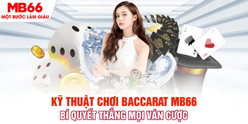 Kỹ Thuật Chơi Baccarat - Bí Kíp Thắng Mọi Ván Cược