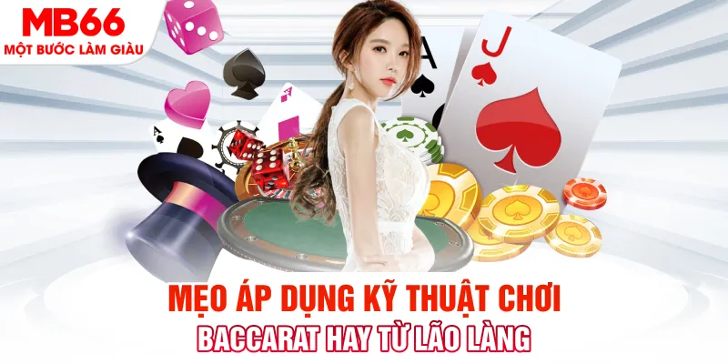 Kỹ Thuật Chơi Baccarat - Bí Kíp Thắng Mọi Ván Cược