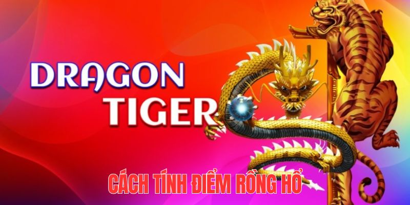Cách Tính Điểm Rồng Hổ - Nguyên Tắc Chơi Cơ Bản