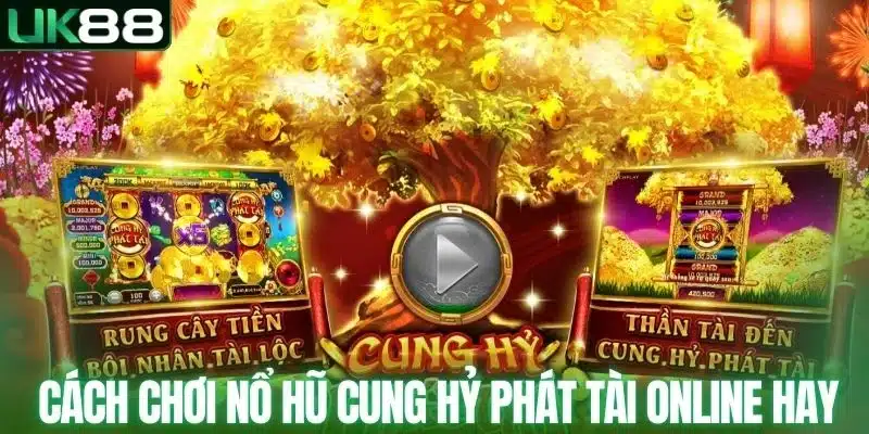 Nổ Hũ Cung Hỷ Phát Tài - Quay Thưởng Lợi Nhuận Khủng