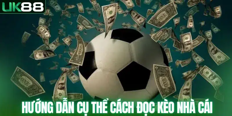 Cách Đọc Kèo Nhà Cái - Bí Quyết Đọc Vị Mọi Kèo Đấu UK88