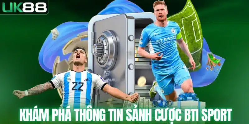 Sảnh BTI SPORT - Sân Cược Với Hàng Trăm Thể Loại Hấp Dẫn