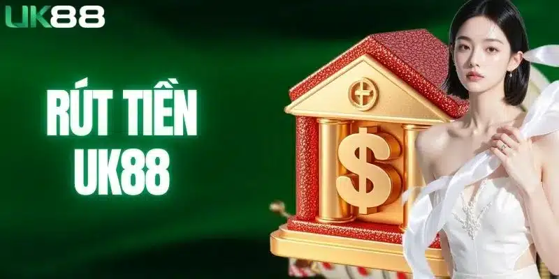 Quy Trình Rút Tiền UK88 Chi Tiết, Thành Công 100%