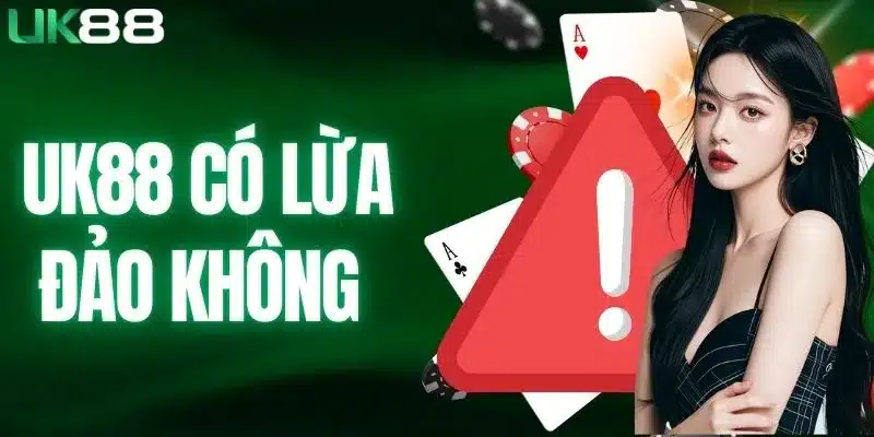 UK88 Có Lừa Đảo Không? Sự Thật Người Chơi Cần Nắm Rõ 