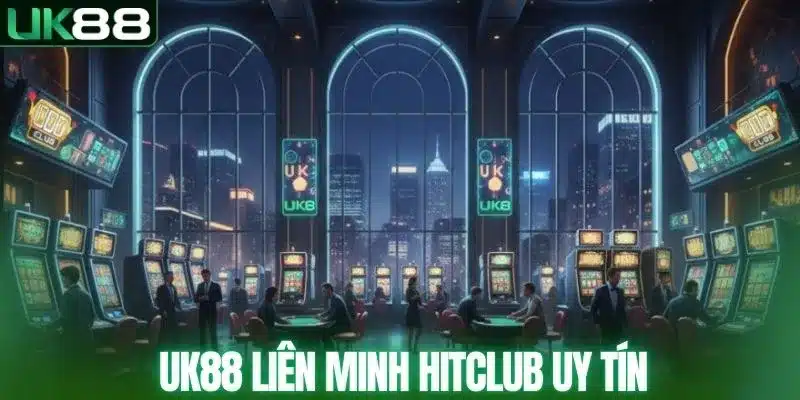 UK88 Liên Minh Với Hitclub - Làn Gió Mới, Thêm Sảnh Chơi